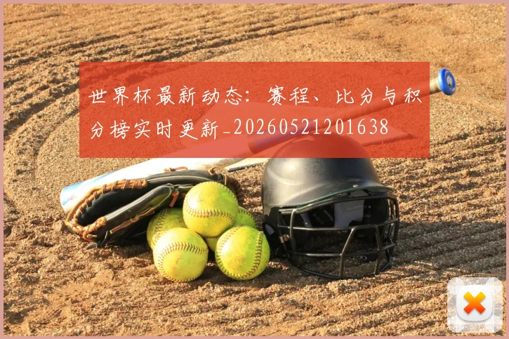 世界杯最新动态:赛程、比分与积分榜实时更新_20260521201638