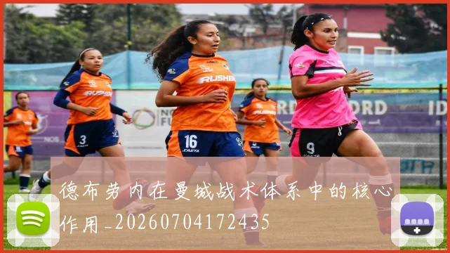 德布劳内在曼城战术体系中的核心作用_20260704172435