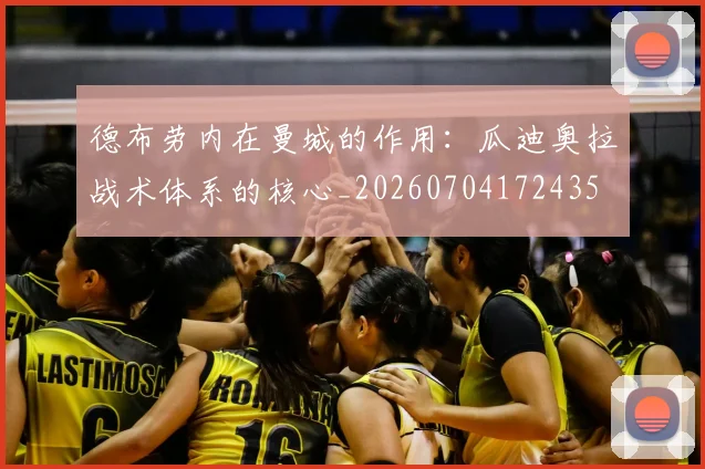 德布劳内在曼城的作用：瓜迪奥拉战术体系的核心_20260704172435
