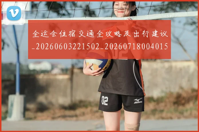 全运会住宿交通全攻略及出行建议_20260603221502_20260718004015