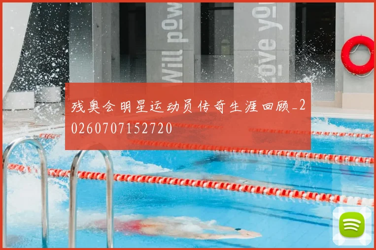 残奥会明星运动员传奇生涯回顾_20260707152720
