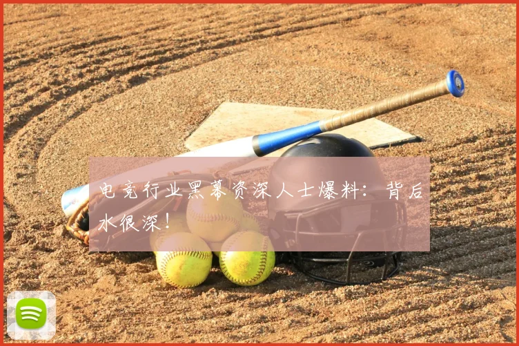 电竞行业黑幕资深人士爆料:背后水很深!